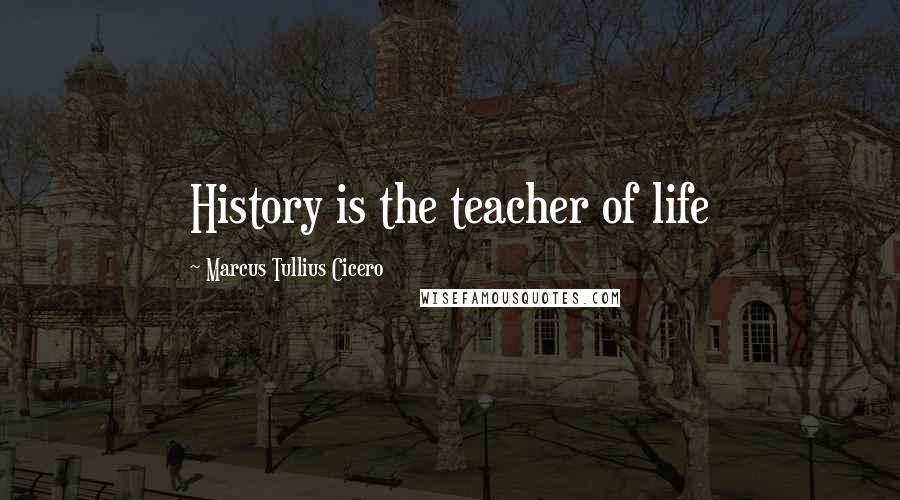 Marcus Tullius Cicero Quotes: History is the teacher of life