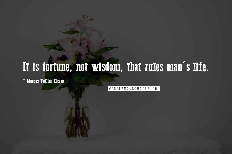 Marcus Tullius Cicero Quotes: It is fortune, not wisdom, that rules man's life.