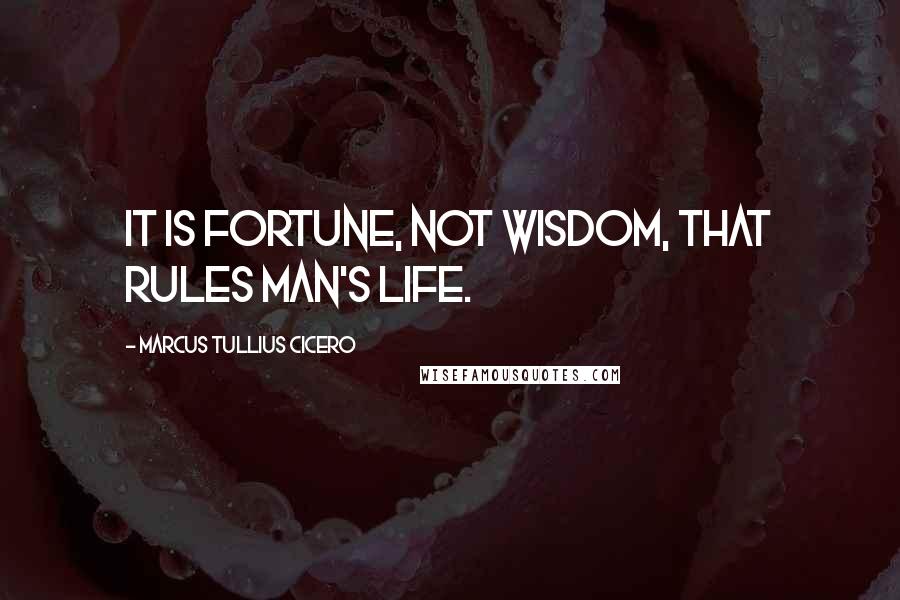 Marcus Tullius Cicero Quotes: It is fortune, not wisdom, that rules man's life.