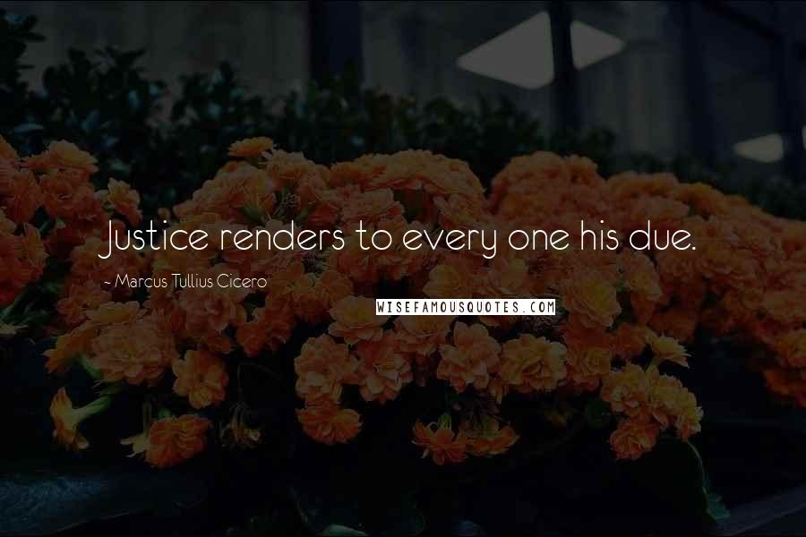 Marcus Tullius Cicero Quotes: Justice renders to every one his due.