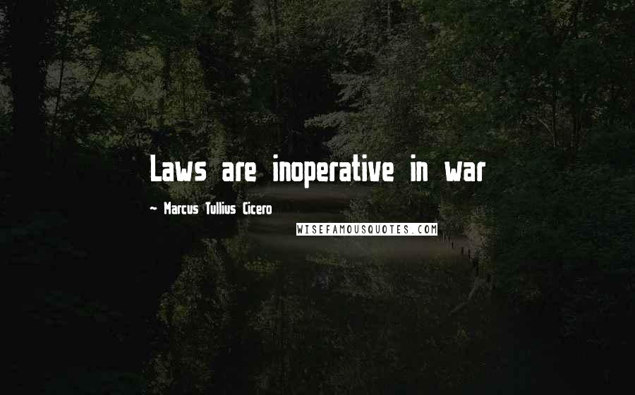 Marcus Tullius Cicero Quotes: Laws are inoperative in war