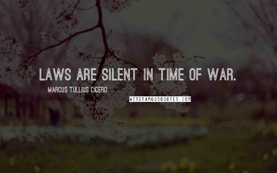 Marcus Tullius Cicero Quotes: Laws are silent in time of war.