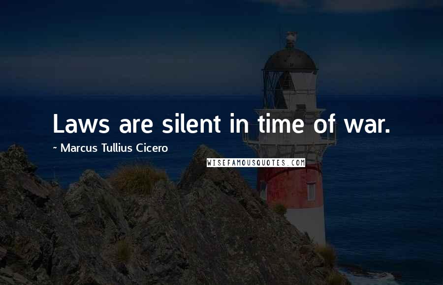 Marcus Tullius Cicero Quotes: Laws are silent in time of war.