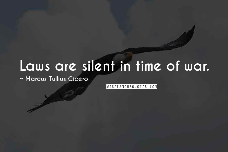 Marcus Tullius Cicero Quotes: Laws are silent in time of war.