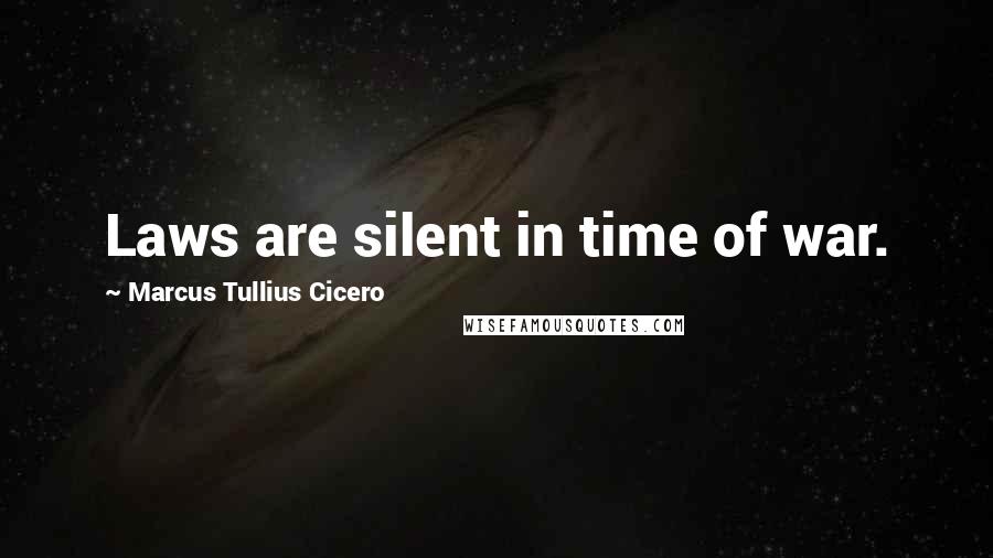 Marcus Tullius Cicero Quotes: Laws are silent in time of war.