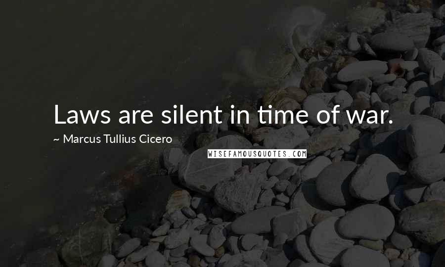 Marcus Tullius Cicero Quotes: Laws are silent in time of war.