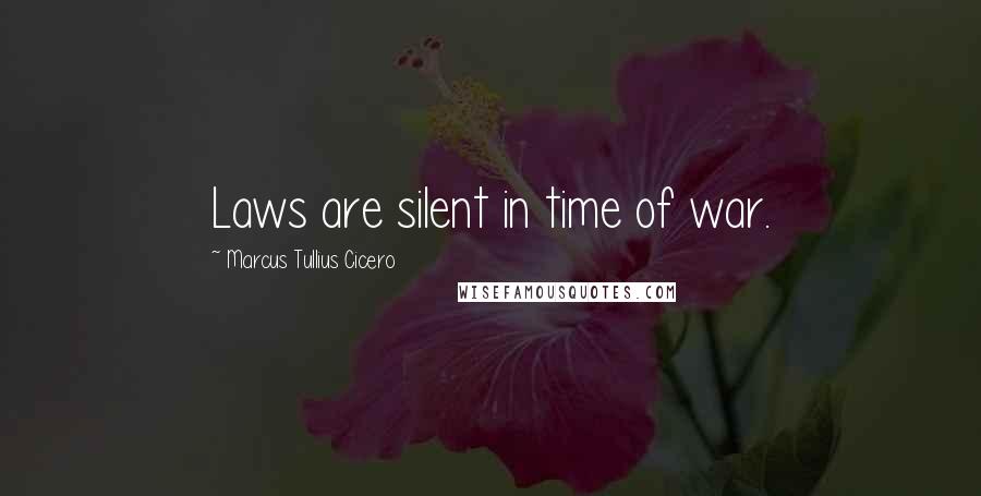 Marcus Tullius Cicero Quotes: Laws are silent in time of war.