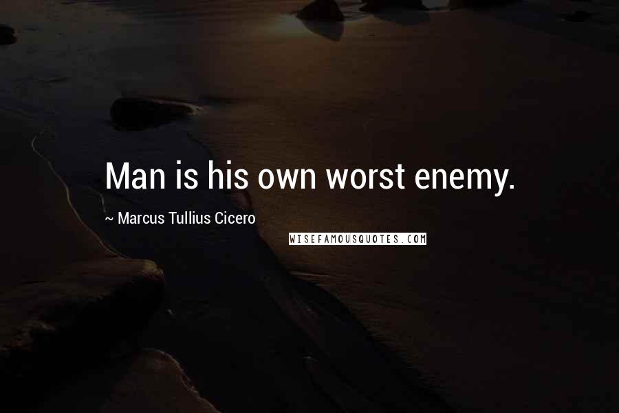 Marcus Tullius Cicero Quotes: Man is his own worst enemy.