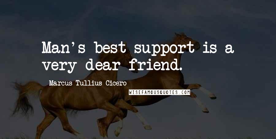 Marcus Tullius Cicero Quotes: Man's best support is a very dear friend.