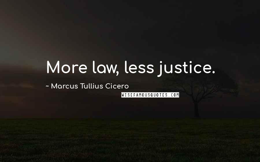 Marcus Tullius Cicero Quotes: More law, less justice.