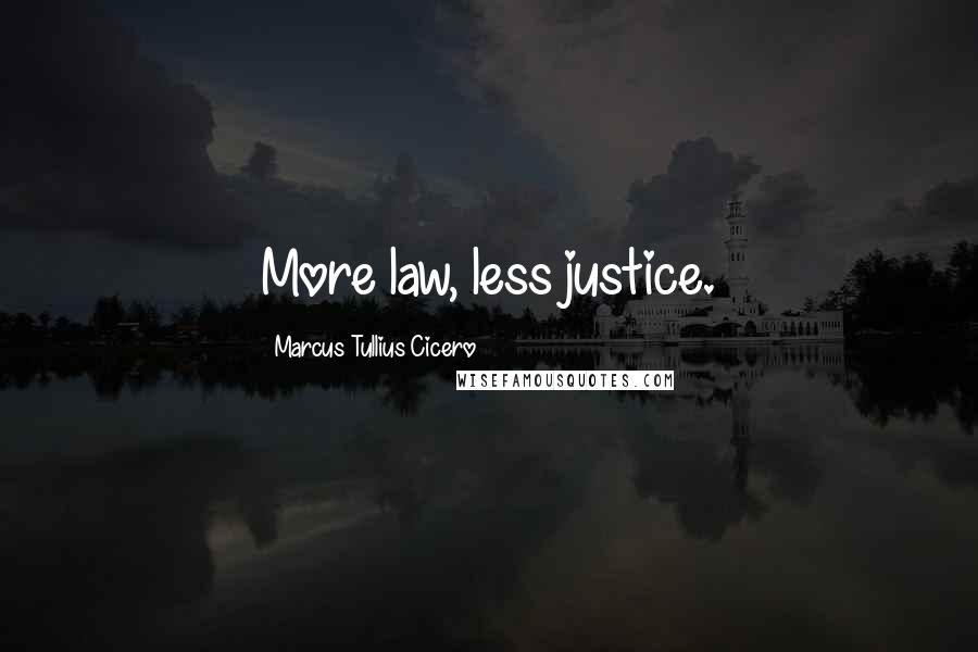 Marcus Tullius Cicero Quotes: More law, less justice.