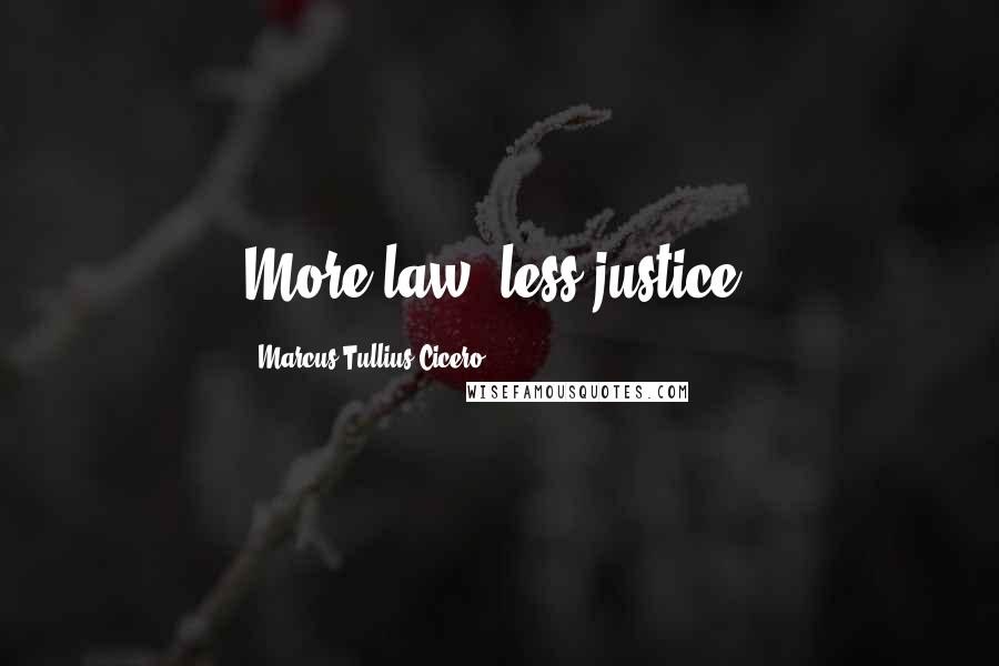 Marcus Tullius Cicero Quotes: More law, less justice.