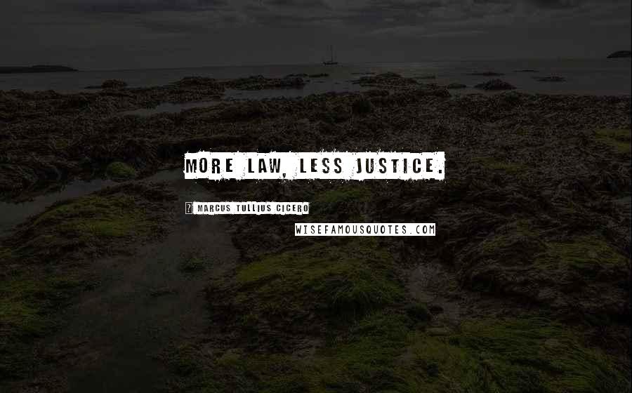 Marcus Tullius Cicero Quotes: More law, less justice.