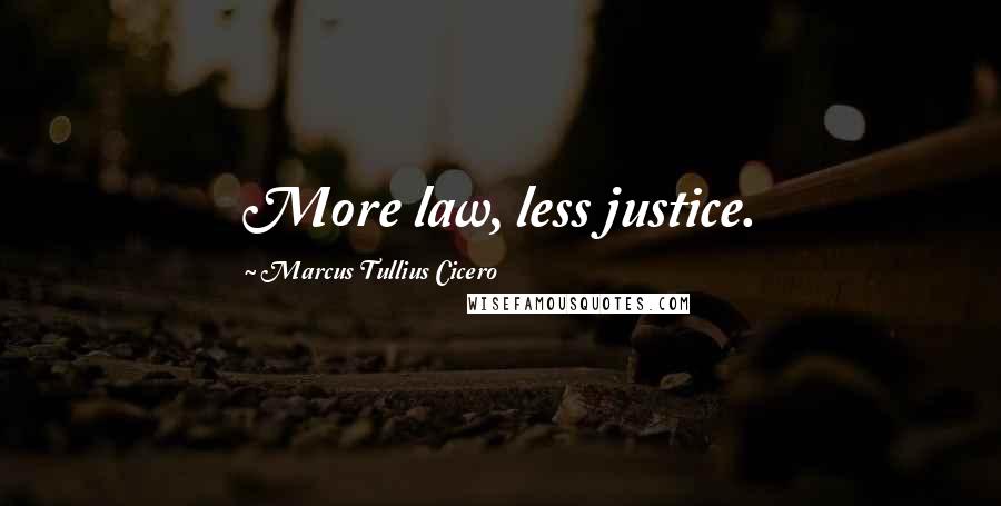 Marcus Tullius Cicero Quotes: More law, less justice.