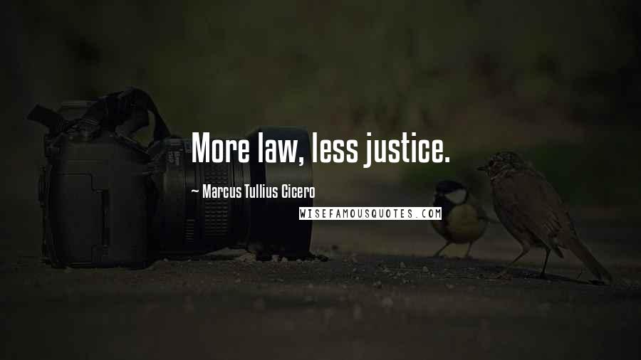 Marcus Tullius Cicero Quotes: More law, less justice.