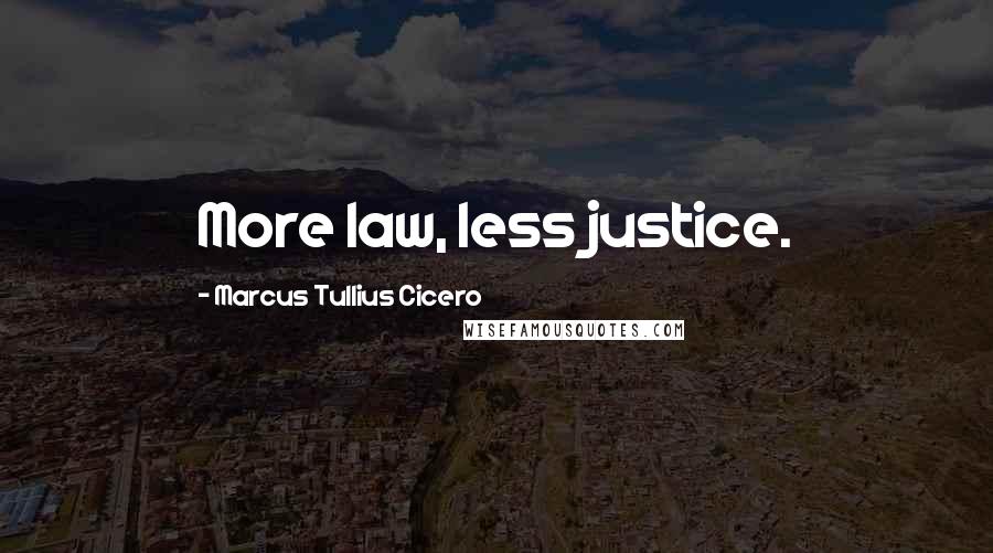 Marcus Tullius Cicero Quotes: More law, less justice.