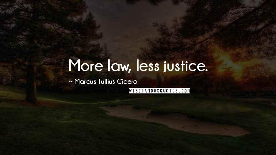 Marcus Tullius Cicero Quotes: More law, less justice.