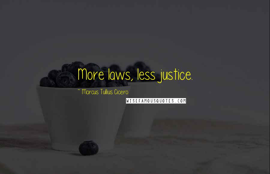 Marcus Tullius Cicero Quotes: More laws, less justice.
