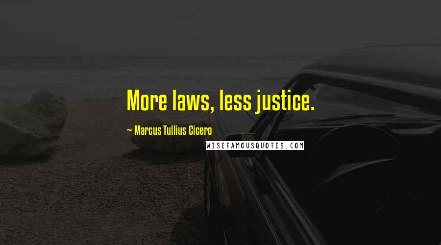 Marcus Tullius Cicero Quotes: More laws, less justice.