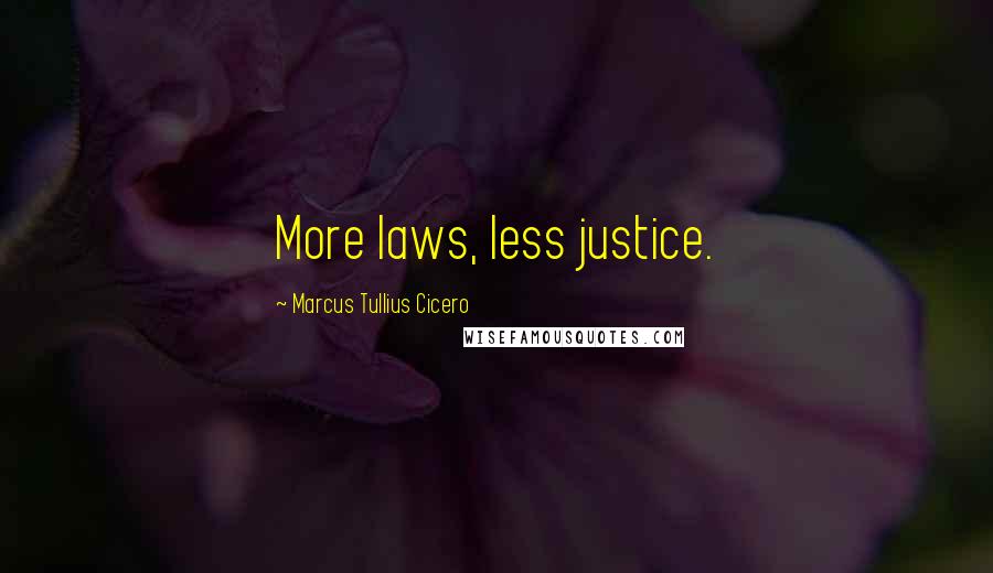 Marcus Tullius Cicero Quotes: More laws, less justice.
