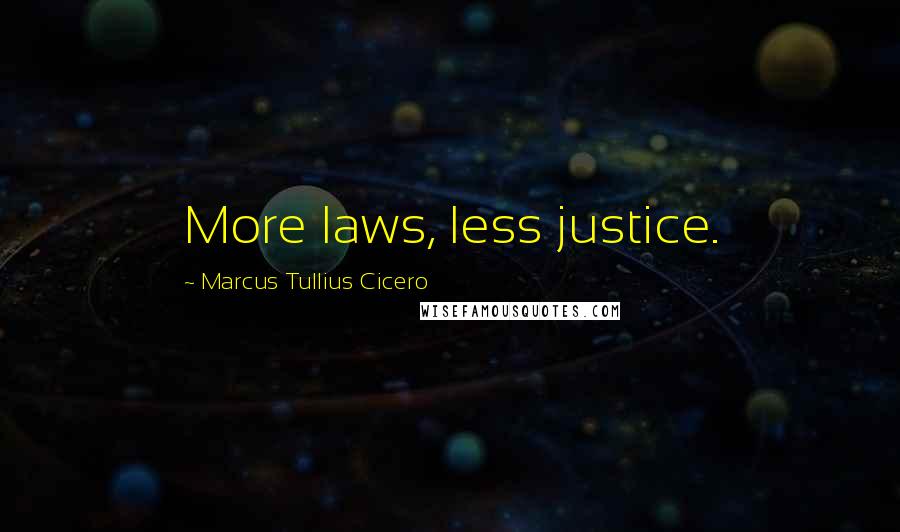 Marcus Tullius Cicero Quotes: More laws, less justice.
