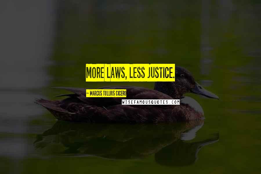 Marcus Tullius Cicero Quotes: More laws, less justice.