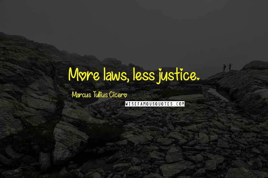 Marcus Tullius Cicero Quotes: More laws, less justice.