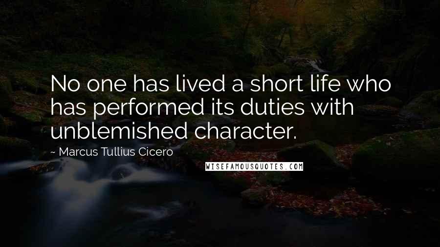 Marcus Tullius Cicero Quotes: No one has lived a short life who has performed its duties with unblemished character.