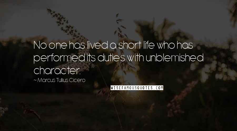 Marcus Tullius Cicero Quotes: No one has lived a short life who has performed its duties with unblemished character.