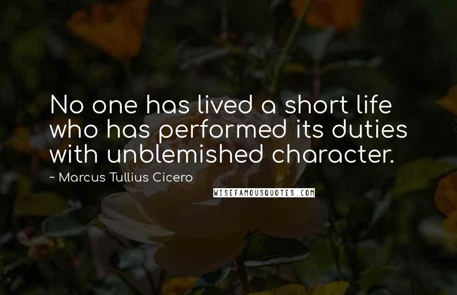 Marcus Tullius Cicero Quotes: No one has lived a short life who has performed its duties with unblemished character.