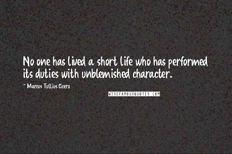 Marcus Tullius Cicero Quotes: No one has lived a short life who has performed its duties with unblemished character.