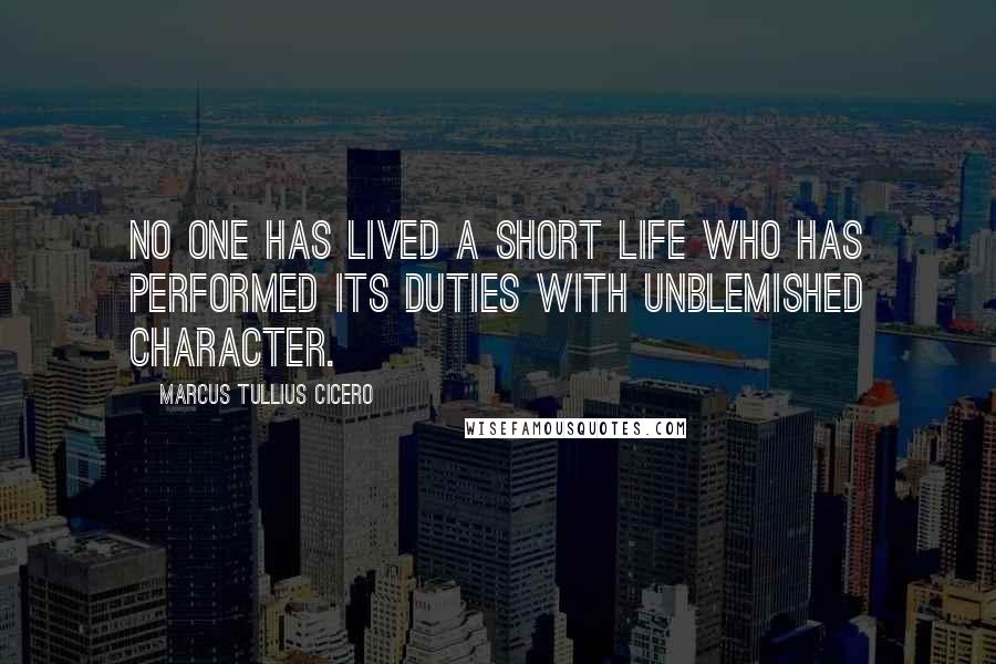 Marcus Tullius Cicero Quotes: No one has lived a short life who has performed its duties with unblemished character.