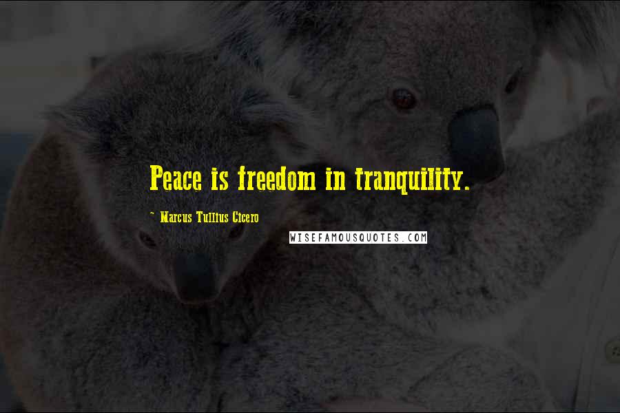 Marcus Tullius Cicero Quotes: Peace is freedom in tranquility.