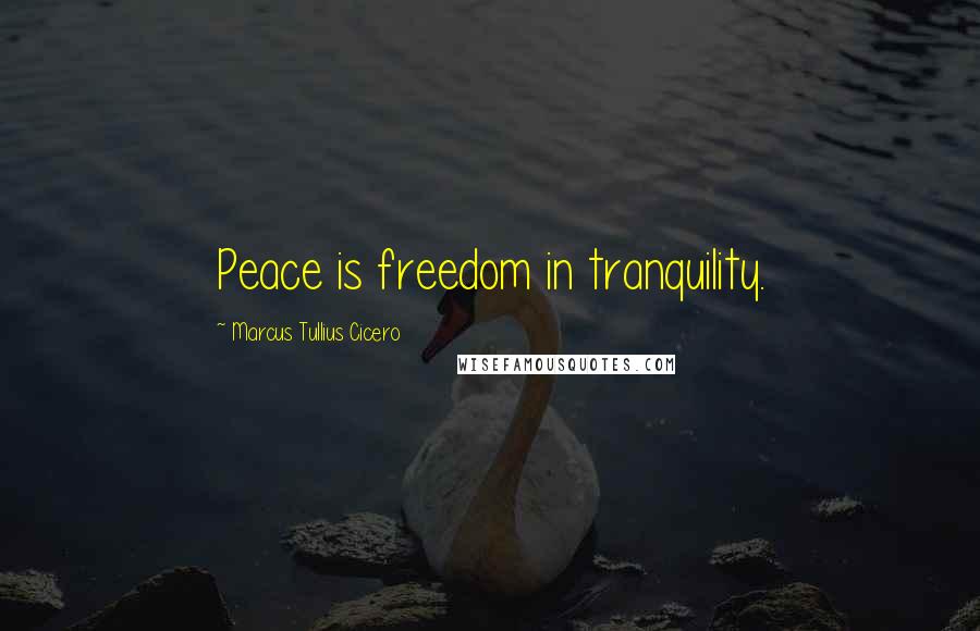 Marcus Tullius Cicero Quotes: Peace is freedom in tranquility.