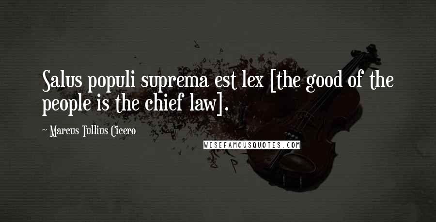 Marcus Tullius Cicero Quotes: Salus populi suprema est lex [the good of the people is the chief law].