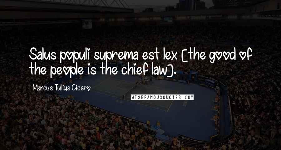 Marcus Tullius Cicero Quotes: Salus populi suprema est lex [the good of the people is the chief law].