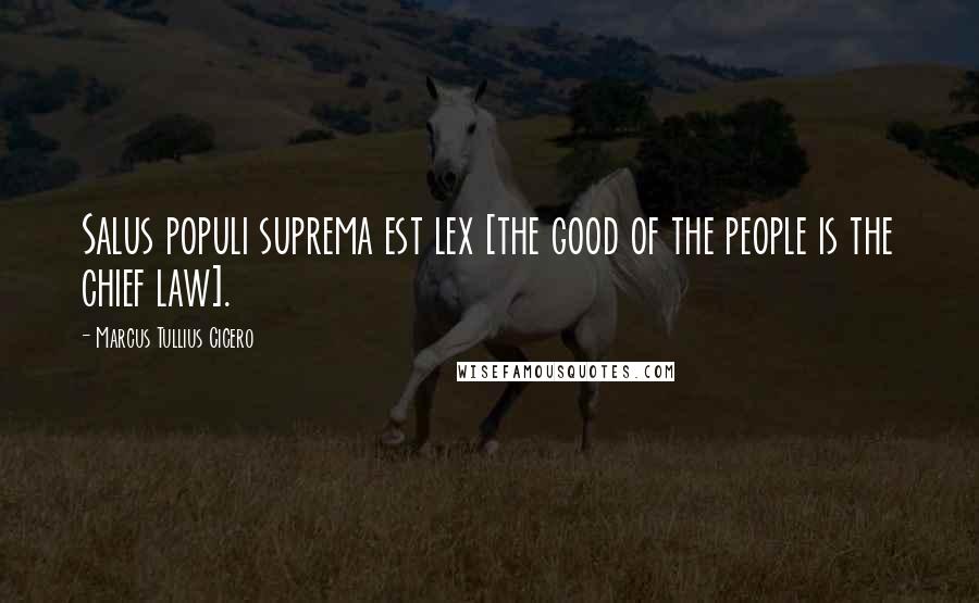 Marcus Tullius Cicero Quotes: Salus populi suprema est lex [the good of the people is the chief law].