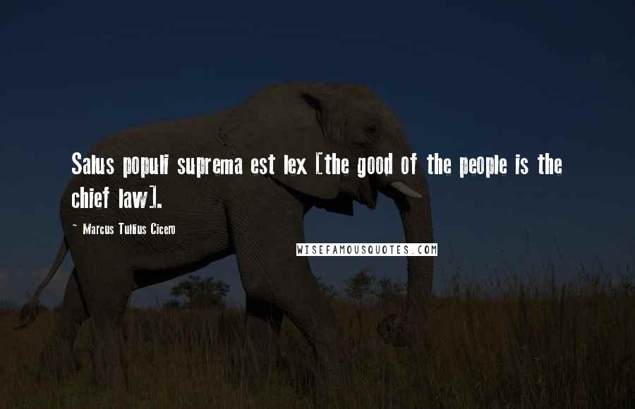 Marcus Tullius Cicero Quotes: Salus populi suprema est lex [the good of the people is the chief law].