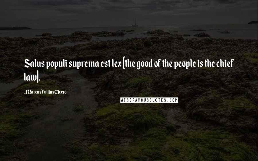 Marcus Tullius Cicero Quotes: Salus populi suprema est lex [the good of the people is the chief law].