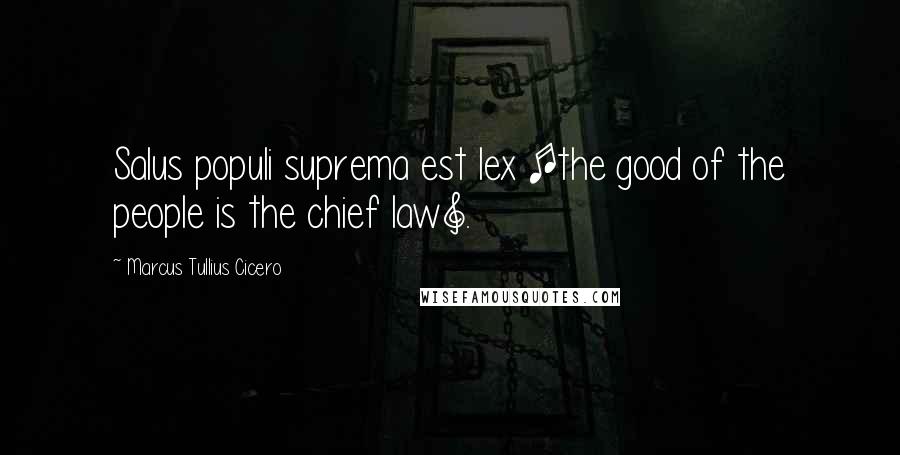 Marcus Tullius Cicero Quotes: Salus populi suprema est lex [the good of the people is the chief law].