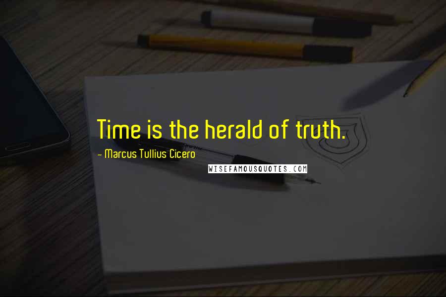 Marcus Tullius Cicero Quotes: Time is the herald of truth.
