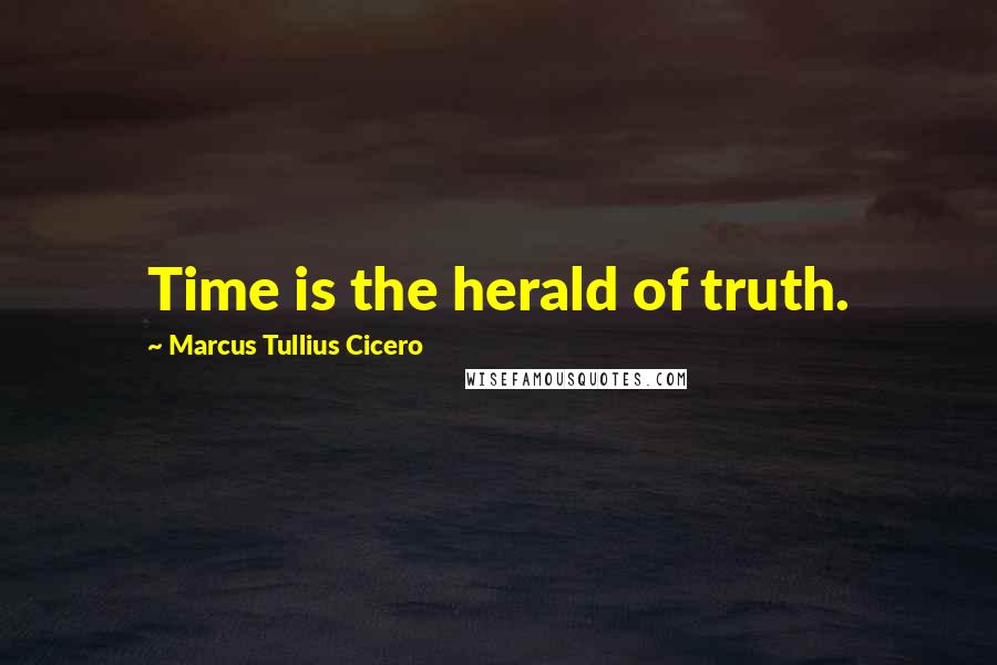 Marcus Tullius Cicero Quotes: Time is the herald of truth.