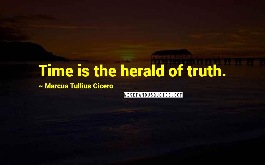 Marcus Tullius Cicero Quotes: Time is the herald of truth.