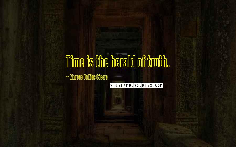 Marcus Tullius Cicero Quotes: Time is the herald of truth.