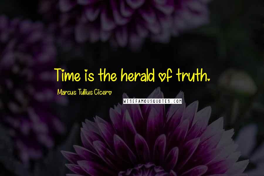 Marcus Tullius Cicero Quotes: Time is the herald of truth.