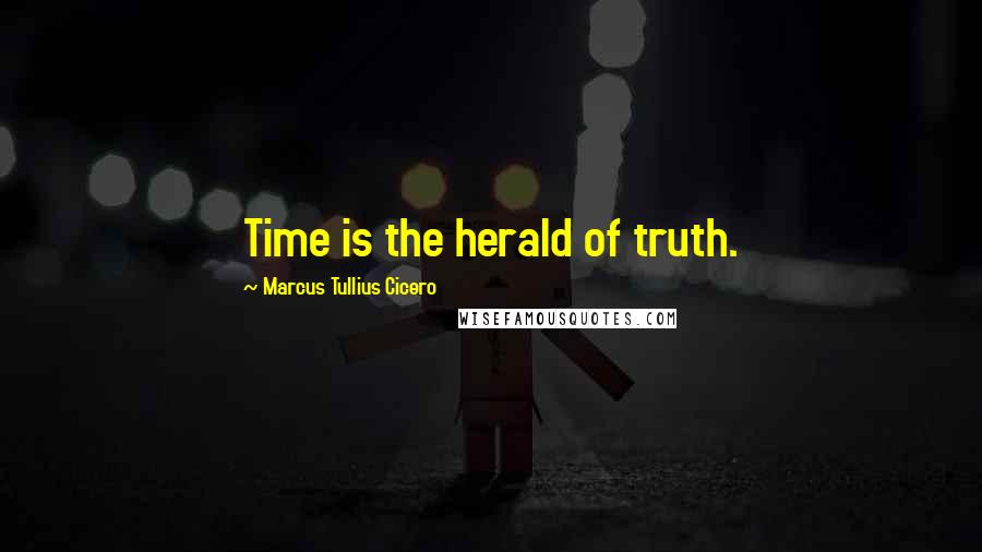 Marcus Tullius Cicero Quotes: Time is the herald of truth.