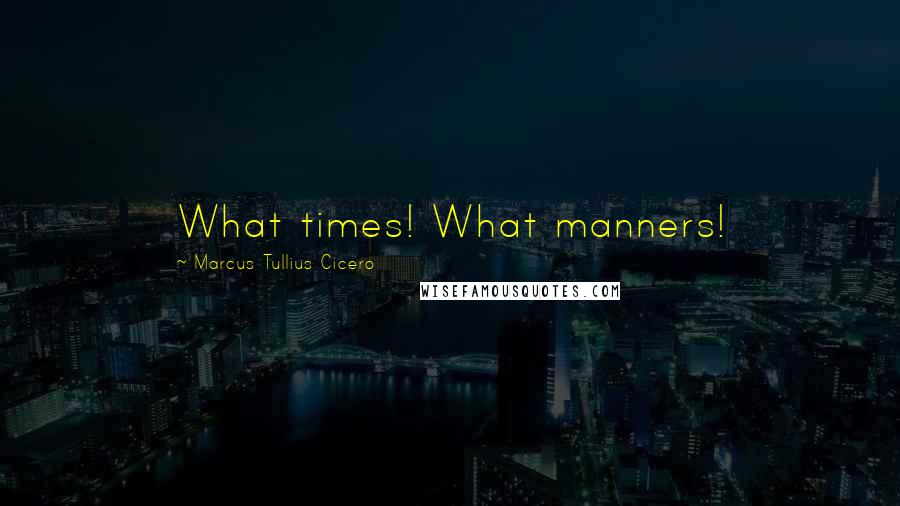 Marcus Tullius Cicero Quotes: What times! What manners!
