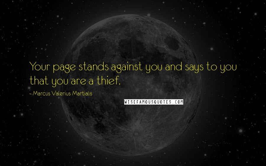 Marcus Valerius Martialis Quotes: Your page stands against you and says to you that you are a thief.