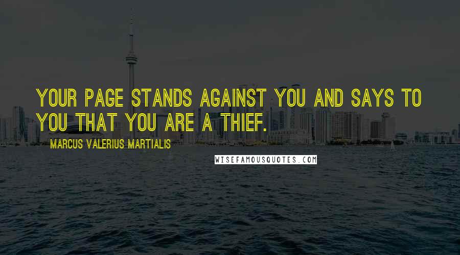 Marcus Valerius Martialis Quotes: Your page stands against you and says to you that you are a thief.