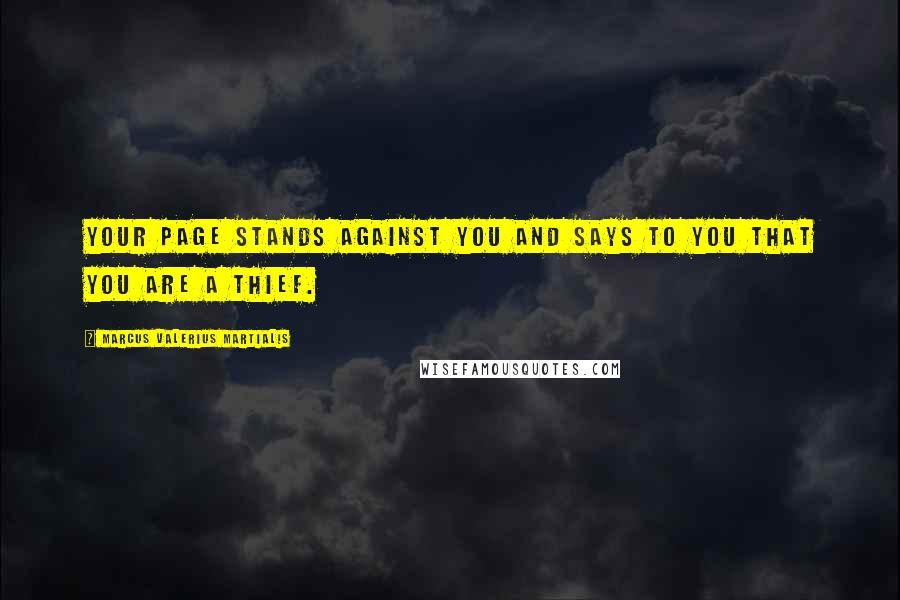 Marcus Valerius Martialis Quotes: Your page stands against you and says to you that you are a thief.